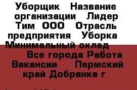 Уборщик › Название организации ­ Лидер Тим, ООО › Отрасль предприятия ­ Уборка › Минимальный оклад ­ 25 020 - Все города Работа » Вакансии   . Пермский край,Добрянка г.